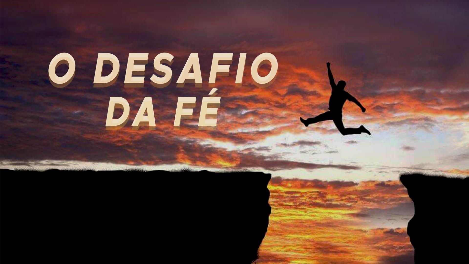 O DESAFIO DA FÉ | Referência: Hebreus 11:6 | Igreja Evangélica Batista de  Intermares