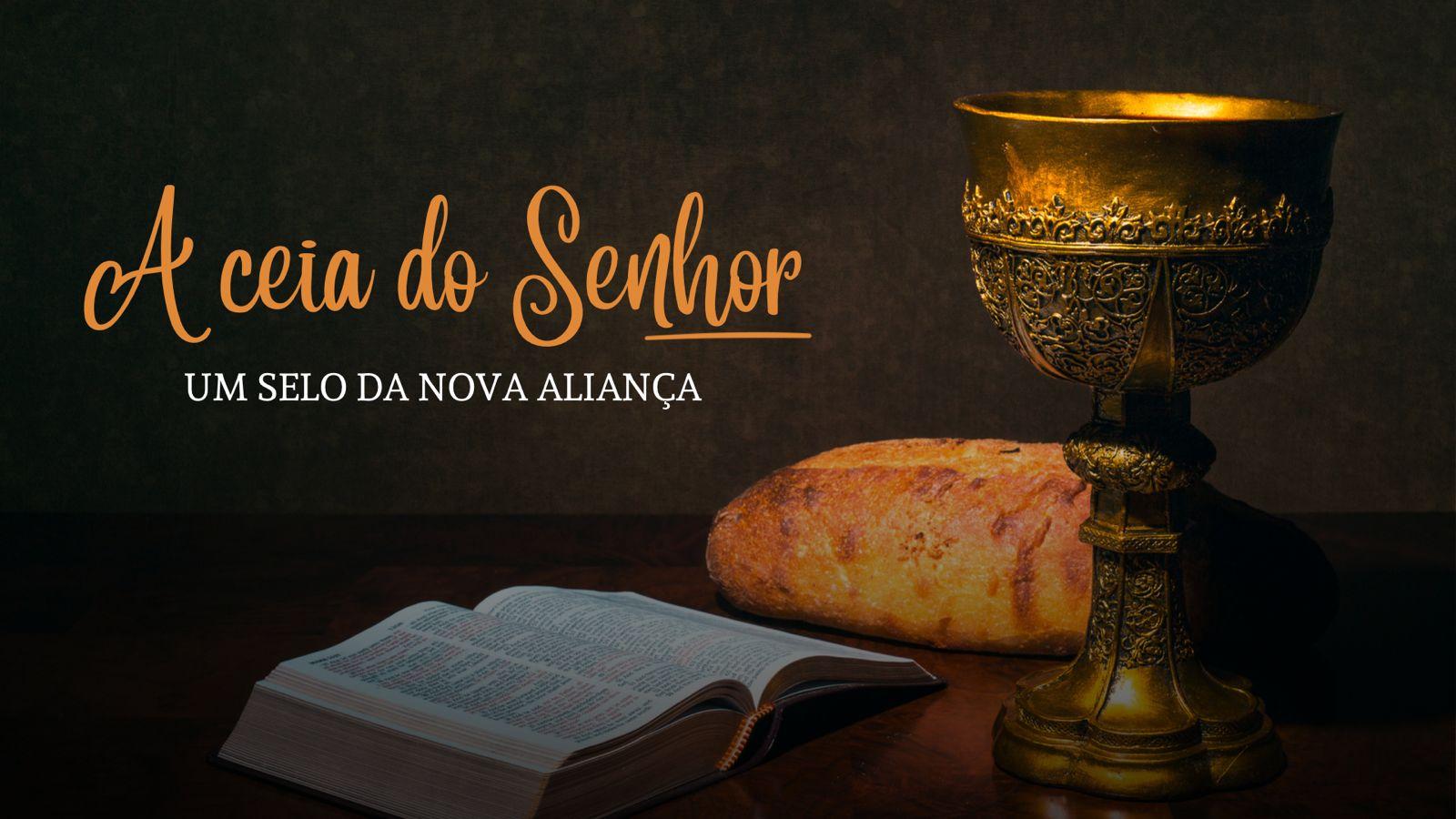 A CEIA DO SENHOR UM SELO DA NOVA ALIANÇA Referência I Co Igreja Evangélica Batista